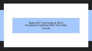 Learn How To Apply NLP Techniques & Get A Practitioner Certificate With This Video Course