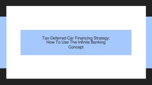 Tax-Deferred Car Financing Strategy: How To Use The Infinite Banking Concept