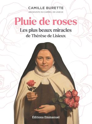 Pluie de roses - Les plus beaux miracles de Thérèse de Lisieux