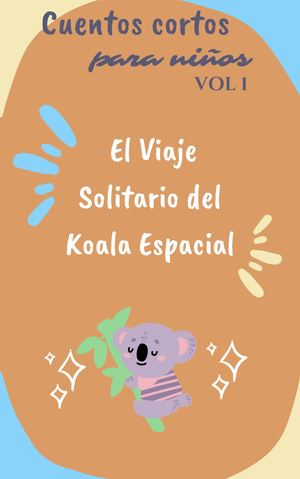 Cuento para niños vol 1 "El viaje solitario del koala espacial"