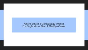 Alberta Ethetic & Dermatology Training For Single Moms: Start A MedSpa Career