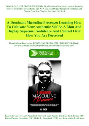 A Dominant Masculine Presence Learning How To Cultivate Your Authentic Self As A Man And Display Supreme Confidence And Control Over How You Are Perceived