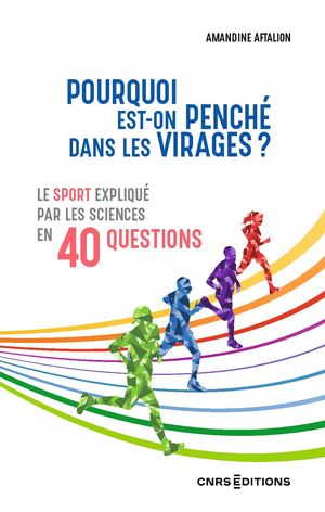 Pourquoi est-on penché dans les virages ? Le sport expliqué par les sciences en 40 questions