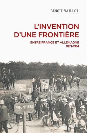 L’invention d’une frontière. Entre France et Allemagne, 1871-1914