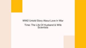 WW2 Untold Story About Love In War Time: The Life Of Husband & Wife Scientists