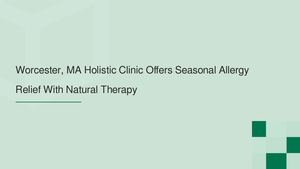 Worcester, MA Holistic Clinic Offers Seasonal Allergy Relief With Natural Therapy