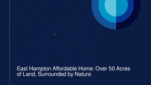 East Hampton Affordable Home: Over 50 Acres of Land, Surrounded by Nature