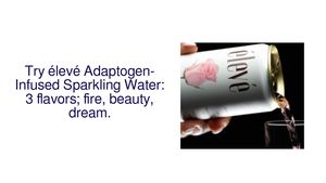 Try élevé Adaptogen Infused Sparkling Water, No Sweeteners, & Low Carbonation
