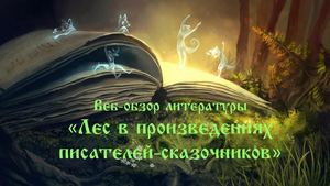 Веб-обзор "Лес в произведениях писателей-сказачников"
