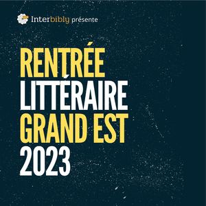 Rentrée Littéraire Grand Est 2023_Interbibly