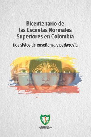 Bicentenario de las Escuelas Normales Superiores en Colombia. Dos siglos de enseñanza y pedagogía