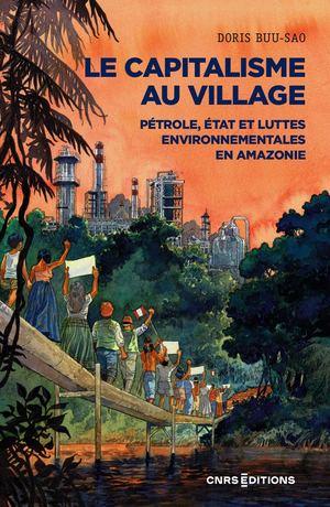 Le capitalisme au village. Pétrole, État et luttes environnementales en Amazonie