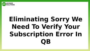 How To Eliminate "Sorry We Need To Verify Your Subscription" Error Mssage