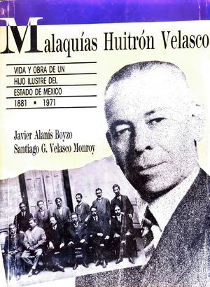 Malaquías Huitrón Velasco. Vida y obra de un hijo ilustre del Estado de México 1881-1971