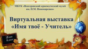 Виртуальная выставка "Имя твоё - учитель"