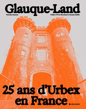 Glauque Land, 25 ans d'Urbex en France