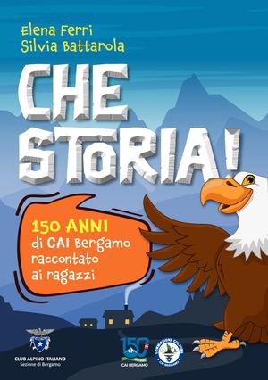Che Storia ! 150 anni di CAI Bergamo raccontato ai ragazzi