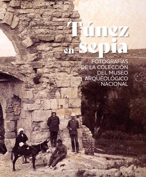 Túnez en sepia. Fotografías de la colección del Museo Arqueológico Nacional