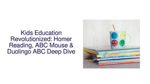 Kids Education Revolutionized: Homer Reading, ABC Mouse & Duolingo ABC Deep Dive