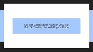 Get The Best Modular Kayak In 2023 For Solo Or Tandem Use With Buyer’s Guide
