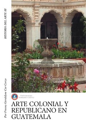 Arte Colonial Y Republicano En Guatemala Freeny Car Corzo Historia Del Arte Iii