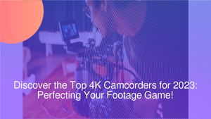 Discover the Top 4K Camcorders for 2023: Perfecting Your Footage Game!