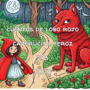 Cuentos De Lobo Rojo Y Caperucita Feroz 2°B 2023