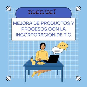 Informe MEJORA DE PRODUCTOS Y PROCESOS CON LA INCORPORACION DE LAS TIC