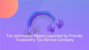 Tax Information Report Launched by Friendly Trustworthy Tax Service Company