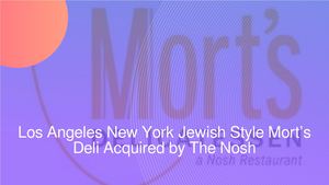 Los Angeles New York Jewish Style Mort’s Deli Acquired by The Nosh
