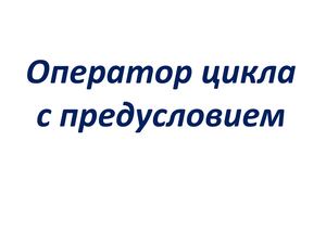 оператор цикла с предусловием