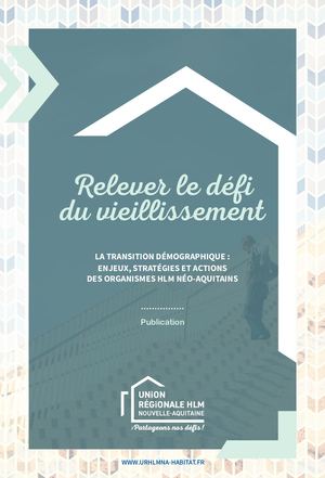 Relever le défi du vieillissement - la transition démographique : enjeux, stratégies et actions des organismes hlm néo-aquitains