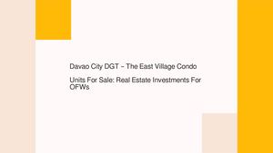 Davao City DGT – The East Village Premium Condo Units For Sale: Real Estate Investments For OFWs