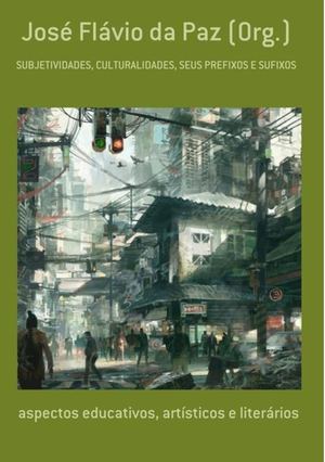 SUBJETIVIDADES, CULTURALIDADES, SEUS PREFIXOS E SUFIXOS: ASPECTOS EDUCATIVOS, ARTÍSTICOS E LITERÁRIOS