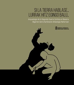 Si la tierra hablase... Arqueología de la Segunda Guerra Carlista en Navarra / Lurrak hitz egingo balu... Bigarren Gerra Karlistaren Arkeologia Navarroan