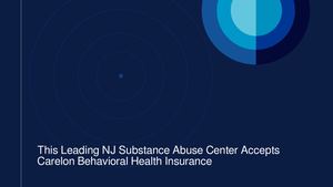 This Leading NJ Substance Abuse Center Accepts Carelon Behavioral Health Insurance