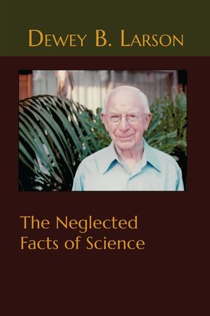 The Neglected Facts of Science by Dewey B. Larson