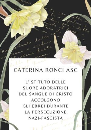 Ronci Caterina asc L`Istituto delle Suore Adoratrici del Sangue di Cristo accolgono gli ebrei durante la  persecuzione nazi-fascista