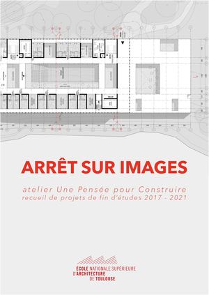 ARRÊT SUR IMAGES RECUEIL DE PROJETS DE FIN D’ÉTUDES 2017 à  2021