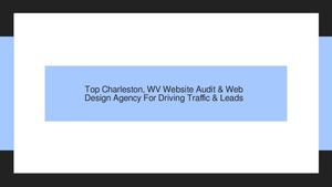 Top Charleston, WV Website Audit & Web Design Agency For Driving Inbound Traffic & Qualified Leads