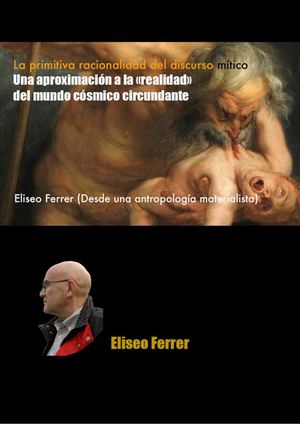 Eliseo Ferrer / La primitiva racionalidad del discurso mítico. Un acercamiento a la «realidad» del mundo cósmico.