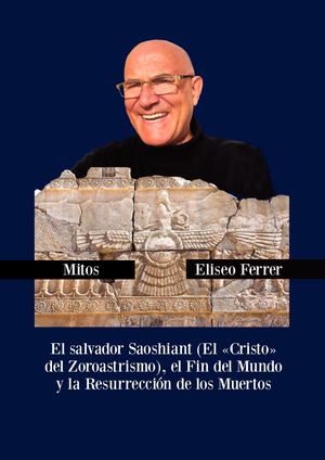 Eliseo Ferrer - Saoshyant (el «Cristo del zoroastrismo»). Apocalíptica persa del Fin del Mundo.