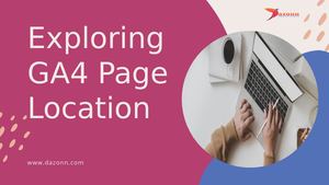 Know More About GA4 Page Location!!