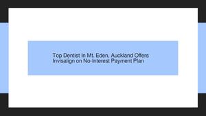 Top Dentist In Mt. Eden, Auckland Offers Invisalign on No-Interest Payment Plan