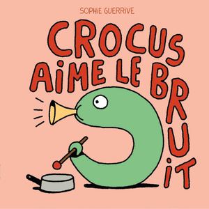 CROCUS AIME LE BRUIT, de Sophie Guerrive