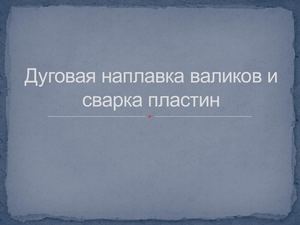 Дуговая наплавка валиков и сварка пластин