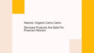 Natural, Organic Camu Camu Skincare Products Are Safe For Pregnant Women