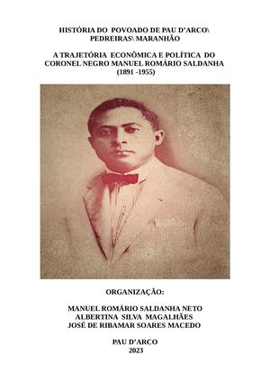 HISTÓRIA DO  POVOADO DE PAU D’ARCO\  PEDREIRAS\ MARANHÃO  A TRAJETÓRIA  ECONÔMICA E POLÍTICA  DO  CORONEL NEGRO MANUEL ROMÁRIO SALDANHA   (1891 -1955)