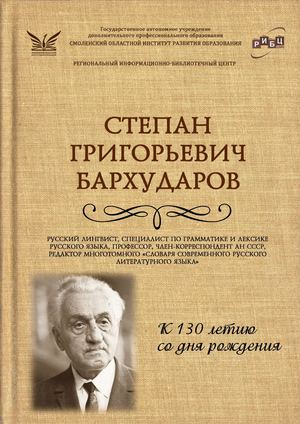 Виртуальная книжная выставка «Степан Григорьевич Бархударов – специалист по лингвистике, грамматике и лексике русского языка» к 130-летию со дня рождения известного российского языковеда, учёного, педагога, члена-корреспондента Академии наук СССР.