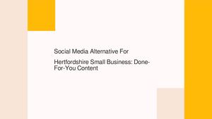 Social Media Alternative For Hertfordshire Small Business: Done-For-You Content